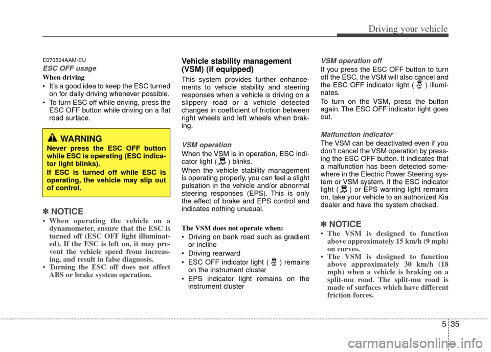 KIA Sportage 2012 SL / 3.G Owners Manual 535
Driving your vehicle
E070504AAM-EU
ESC OFF usage
When driving
It’s a good idea to keep the ESC turnedon for daily driving whenever possible.
To turn ESC off while driving, press the ESC OFF bu KIA Sportage 2012 SL / 3.G Owners Manual 535
Driving your vehicle
E070504AAM-EU
ESC OFF usage
When driving
It’s a good idea to keep the ESC turnedon for daily driving whenever possible.
To turn ESC off while driving, press the ESC OFF bu