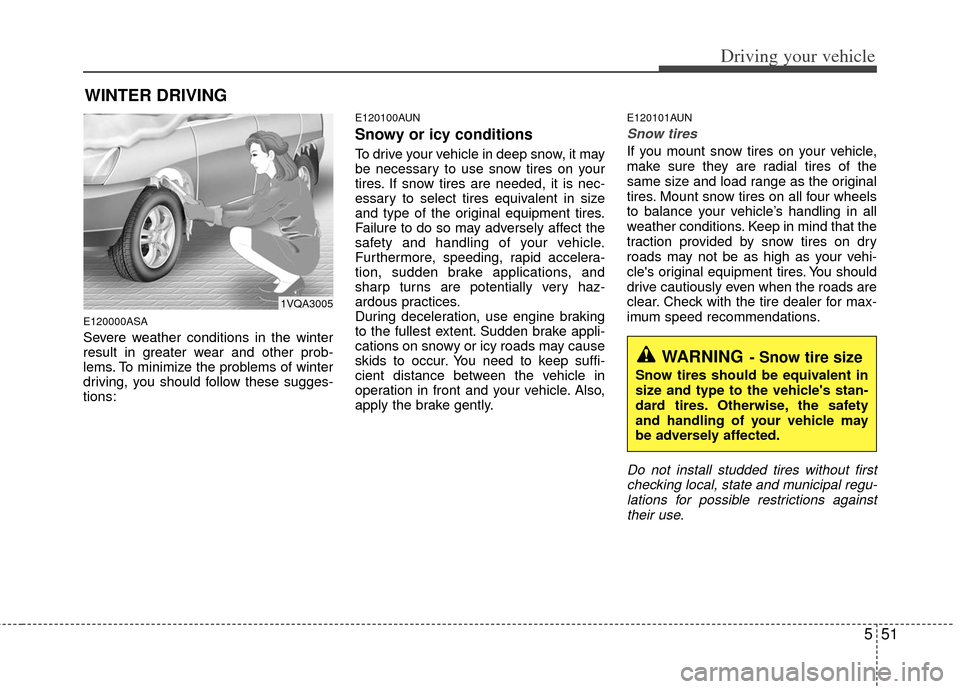 KIA Sportage 2012 SL / 3.G Owners Manual 551
Driving your vehicle
WINTER DRIVING
E120000ASA
Severe weather conditions in the winter
result in greater wear and other prob-
lems. To minimize the problems of winter
driving, you should follow th KIA Sportage 2012 SL / 3.G Owners Manual 551
Driving your vehicle
WINTER DRIVING
E120000ASA
Severe weather conditions in the winter
result in greater wear and other prob-
lems. To minimize the problems of winter
driving, you should follow th