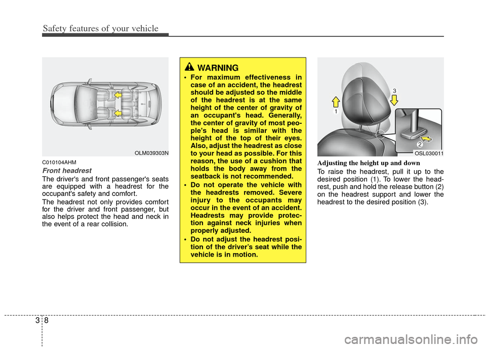 KIA Sportage 2012 SL / 3.G Owners Guide Safety features of your vehicle
83
C010104AHM
Front headrest
The drivers and front passengers seats
are equipped with a headrest for the
occupants safety and comfort.
The headrest not only provides KIA Sportage 2012 SL / 3.G Owners Guide Safety features of your vehicle
83
C010104AHM
Front headrest
The drivers and front passengers seats
are equipped with a headrest for the
occupants safety and comfort.
The headrest not only provides