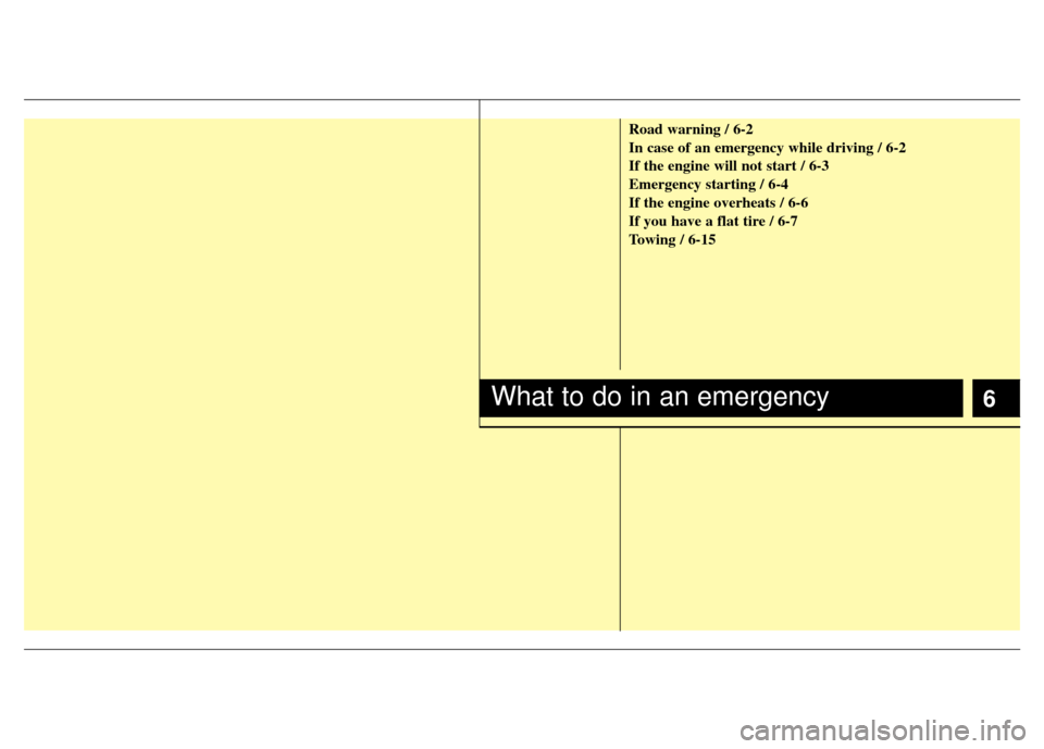 KIA Sportage 2012 SL / 3.G Owners Manual 6
Road warning / 6-2
In case of an emergency while driving / 6-2
If the engine will not start / 6-3
Emergency starting / 6-4
If the engine overheats / 6-6
If you have a flat tire / 6-7
Towing / 6-15
W