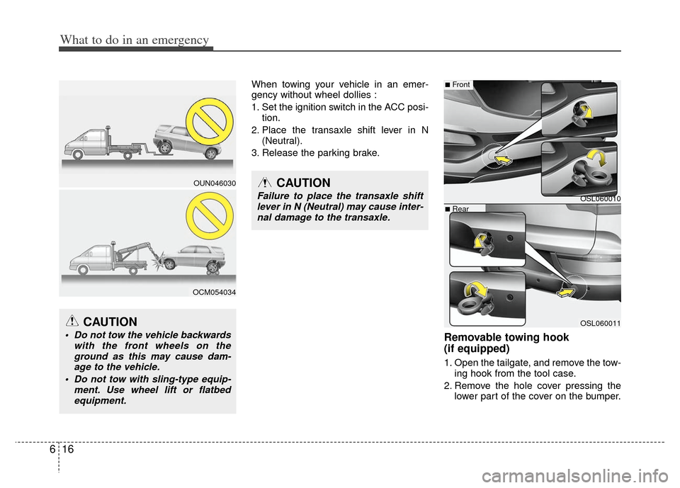 KIA Sportage 2012 SL / 3.G Owners Manual What to do in an emergency
16
6
When towing your vehicle in an emer-
gency without wheel dollies :
1. Set the ignition switch in the ACC posi-
tion.
2. Place the transaxle shift lever in N (Neutral).
KIA Sportage 2012 SL / 3.G Owners Manual What to do in an emergency
16
6
When towing your vehicle in an emer-
gency without wheel dollies :
1. Set the ignition switch in the ACC posi-
tion.
2. Place the transaxle shift lever in N (Neutral).
