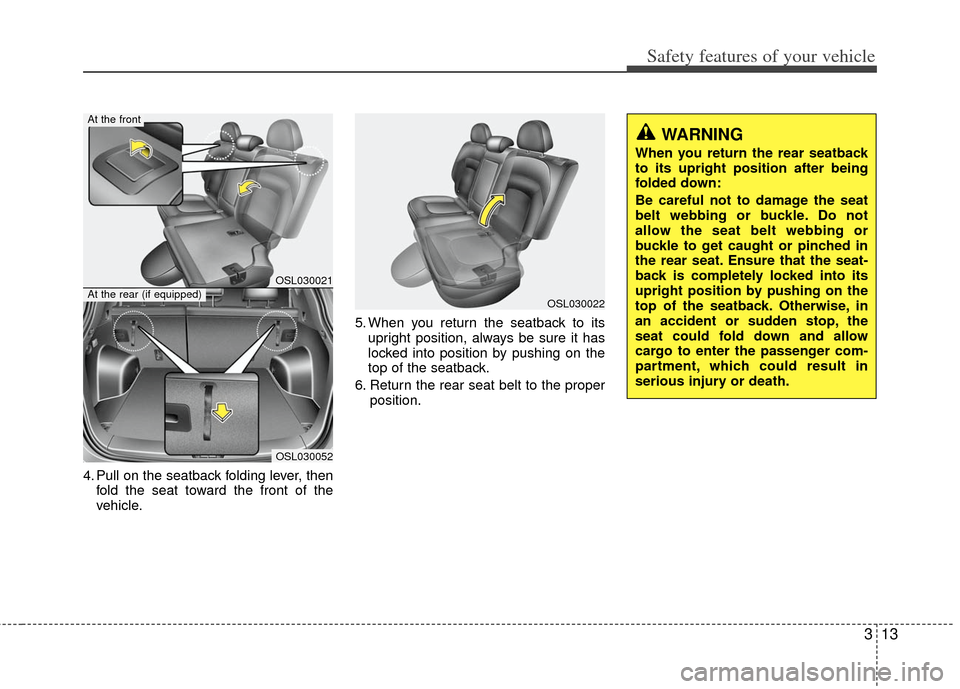 KIA Sportage 2012 SL / 3.G Owners Guide 313
Safety features of your vehicle
4. Pull on the seatback folding lever, thenfold the seat toward the front of the
vehicle. 5. When you return the seatback to its
upright position, always be sure it KIA Sportage 2012 SL / 3.G Owners Guide 313
Safety features of your vehicle
4. Pull on the seatback folding lever, thenfold the seat toward the front of the
vehicle. 5. When you return the seatback to its
upright position, always be sure it