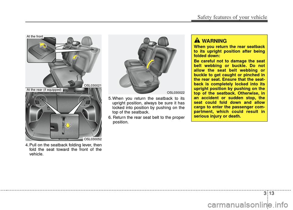 KIA Sportage 2012 SL / 3.G Owners Manual 313
Safety features of your vehicle
4. Pull on the seatback folding lever, thenfold the seat toward the front of the
vehicle. 5. When you return the seatback to its
upright position, always be sure it