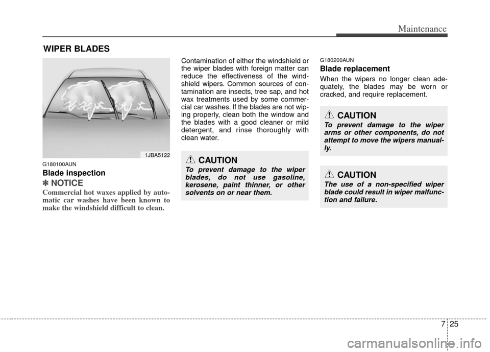 KIA Sportage 2012 SL / 3.G Owners Guide 725
Maintenance
WIPER BLADES 
G180100AUN
Blade inspection
✽
✽NOTICE
Commercial hot waxes applied by auto-
matic car washes have been known to
make the windshield difficult to clean.
Contamination 