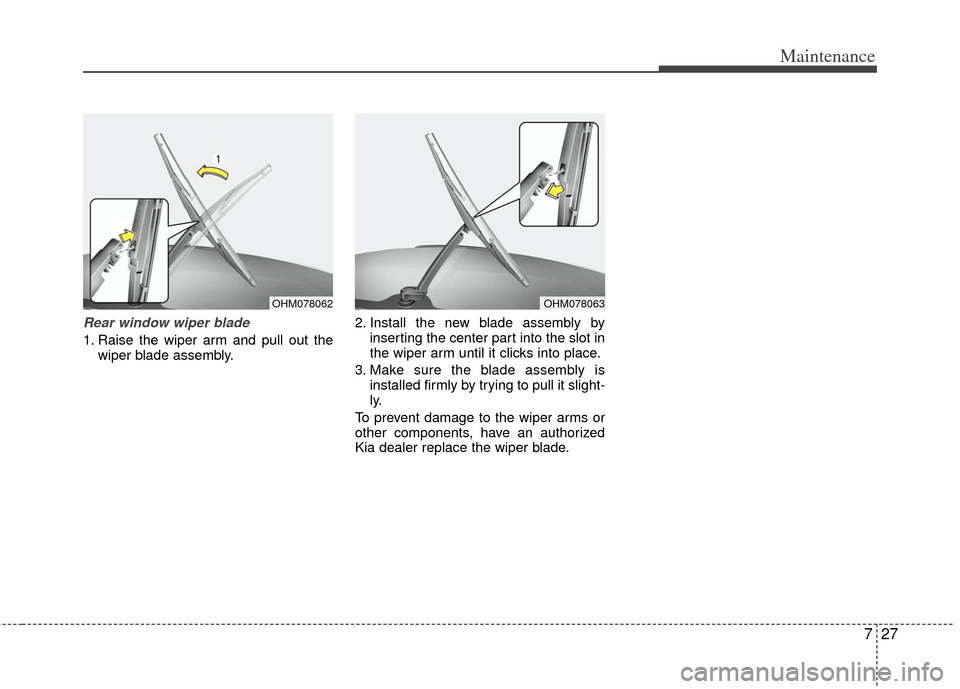 KIA Sportage 2012 SL / 3.G Service Manual 727
Maintenance
Rear window wiper blade 
1. Raise the wiper arm and pull out thewiper blade assembly. 2. Install the new blade assembly by
inserting the center part into the slot in
the wiper arm unti