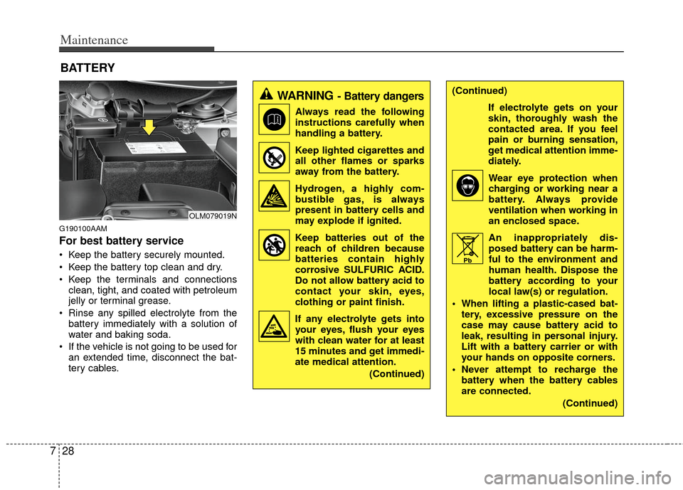 KIA Sportage 2012 SL / 3.G Service Manual Maintenance
28
7
BATTERY
G190100AAM
For best battery service
 Keep the battery securely mounted.
 Keep the battery top clean and dry.
 Keep the terminals and connections
clean, tight, and coated with 