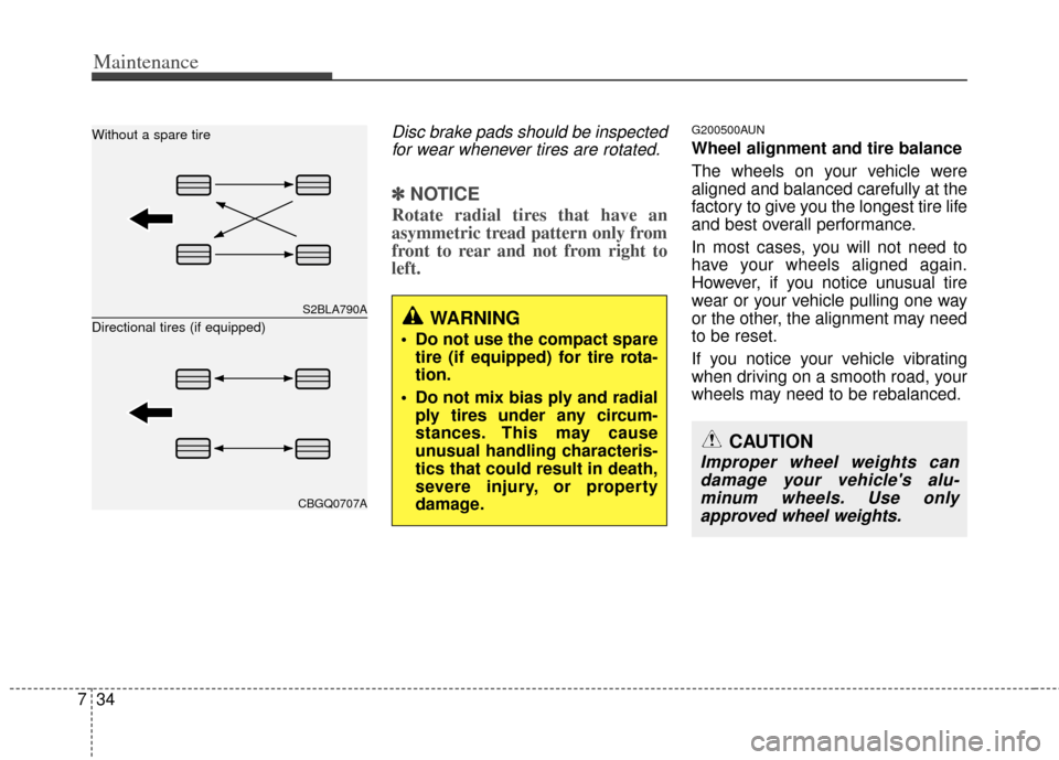 KIA Sportage 2012 SL / 3.G Service Manual Maintenance
34
7
Disc brake pads should be inspected
for wear whenever tires are rotated.
✽
✽ NOTICE
Rotate radial tires that have an
asymmetric tread pattern only from
front to rear and not from 