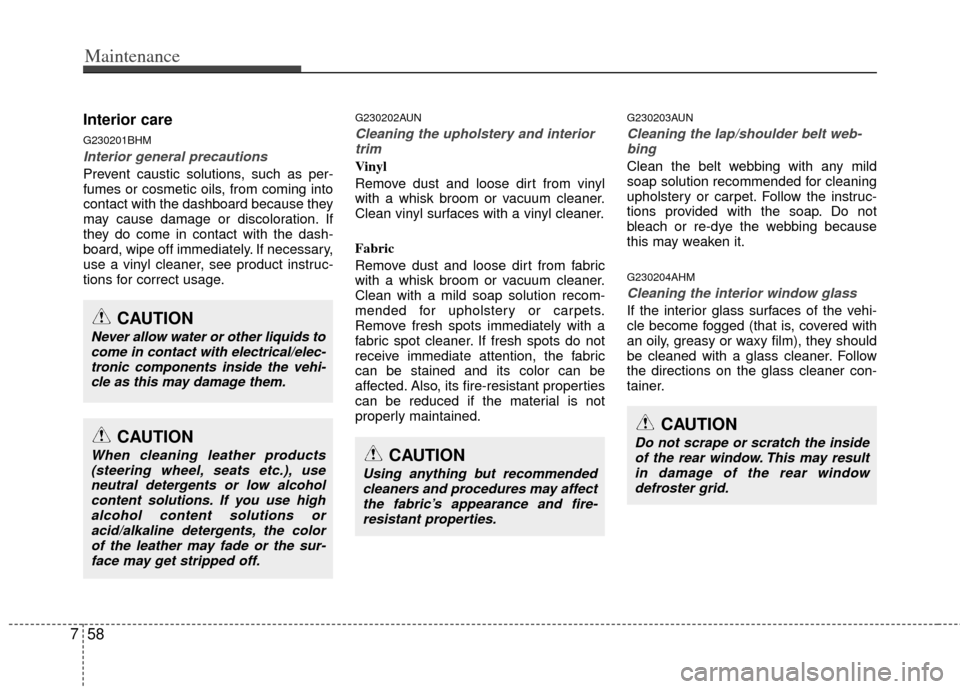 KIA Sportage 2012 SL / 3.G Manual PDF Maintenance
58
7
Interior care
G230201BHM
Interior general precautions 
Prevent caustic solutions, such as per-
fumes or cosmetic oils, from coming into
contact with the dashboard because they
may cau
