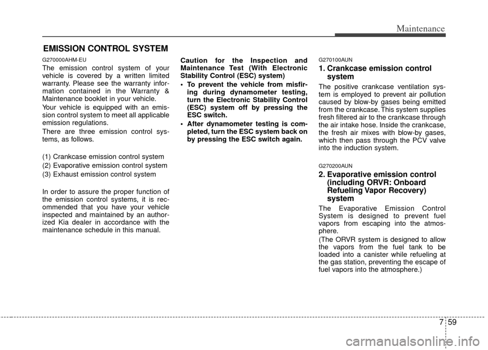 KIA Sportage 2012 SL / 3.G Manual PDF 759
Maintenance
EMISSION CONTROL SYSTEM
G270000AHM-EU
The emission control system of your
vehicle is covered by a written limited
warranty. Please see the warranty infor-
mation contained in the Warra