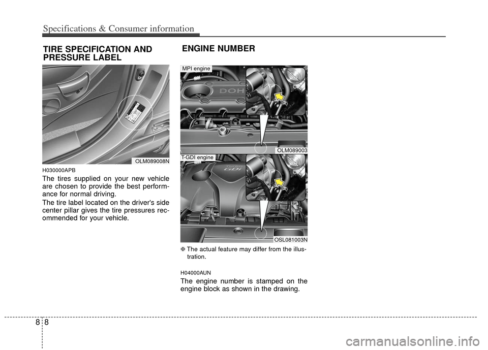 KIA Sportage 2012 SL / 3.G Owners Manual H030000APB
The tires supplied on your new vehicle
are chosen to provide the best perform-
ance for normal driving.
The tire label located on the drivers side
center pillar gives the tire pressures re KIA Sportage 2012 SL / 3.G Owners Manual H030000APB
The tires supplied on your new vehicle
are chosen to provide the best perform-
ance for normal driving.
The tire label located on the drivers side
center pillar gives the tire pressures re