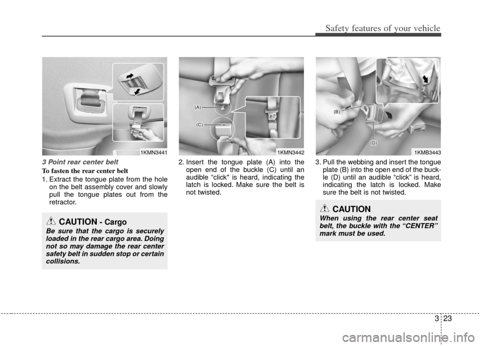 KIA Sportage 2012 SL / 3.G Service Manual 323
Safety features of your vehicle
3 Point rear center belt
To fasten the rear center belt
1. Extract the tongue plate from the holeon the belt assembly cover and slowly
pull the tongue plates out fr KIA Sportage 2012 SL / 3.G Service Manual 323
Safety features of your vehicle
3 Point rear center belt
To fasten the rear center belt
1. Extract the tongue plate from the holeon the belt assembly cover and slowly
pull the tongue plates out fr