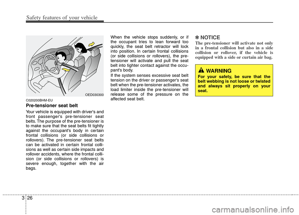 KIA Sportage 2012 SL / 3.G Service Manual Safety features of your vehicle
26
3
C020200BHM-EU
Pre-tensioner seat belt
Your vehicle is equipped with drivers and
front passengers pre-tensioner seat
belts. The purpose of the pre-tensioner is
to KIA Sportage 2012 SL / 3.G Service Manual Safety features of your vehicle
26
3
C020200BHM-EU
Pre-tensioner seat belt
Your vehicle is equipped with drivers and
front passengers pre-tensioner seat
belts. The purpose of the pre-tensioner is
to