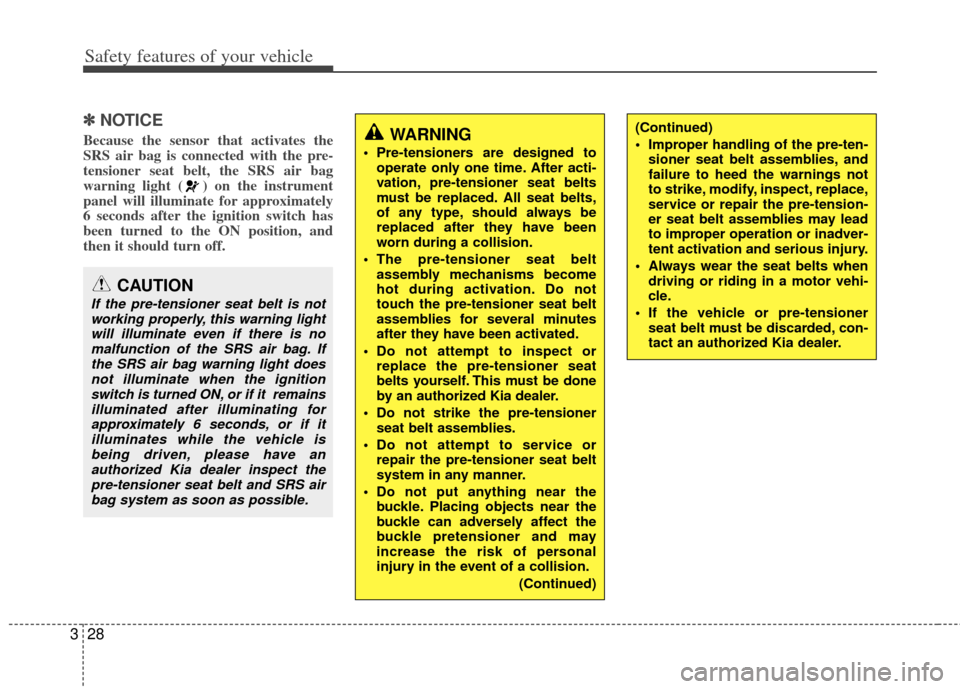 KIA Sportage 2012 SL / 3.G Service Manual Safety features of your vehicle
28
3
✽
✽
NOTICE
Because the sensor that activates the
SRS air bag is connected with the pre-
tensioner seat belt, the SRS air bag
warning light ( ) on the instrumen KIA Sportage 2012 SL / 3.G Service Manual Safety features of your vehicle
28
3
✽
✽
NOTICE
Because the sensor that activates the
SRS air bag is connected with the pre-
tensioner seat belt, the SRS air bag
warning light ( ) on the instrumen