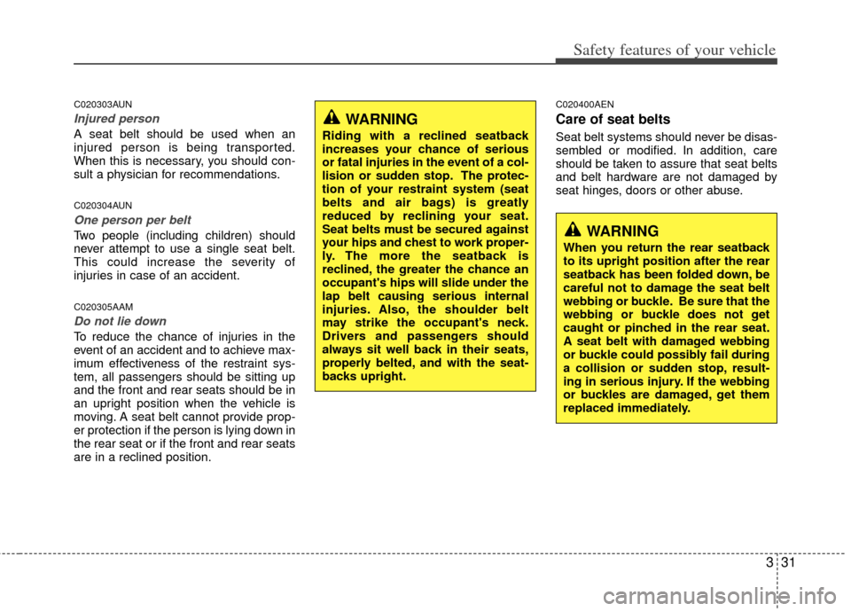 KIA Sportage 2012 SL / 3.G Workshop Manual 331
Safety features of your vehicle
C020303AUN
Injured person
A seat belt should be used when an
injured person is being transported.
When this is necessary, you should con-
sult a physician for recom KIA Sportage 2012 SL / 3.G Workshop Manual 331
Safety features of your vehicle
C020303AUN
Injured person
A seat belt should be used when an
injured person is being transported.
When this is necessary, you should con-
sult a physician for recom