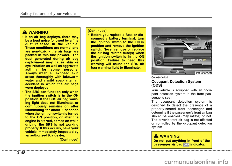 KIA Sportage 2012 SL / 3.G Repair Manual Safety features of your vehicle
48
3
C040300AAM
Occupant Detection System
(ODS)
Your vehicle is equipped with an occu-
pant detection system in the front pas-
sengers seat.
The occupant detection sys KIA Sportage 2012 SL / 3.G Repair Manual Safety features of your vehicle
48
3
C040300AAM
Occupant Detection System
(ODS)
Your vehicle is equipped with an occu-
pant detection system in the front pas-
sengers seat.
The occupant detection sys