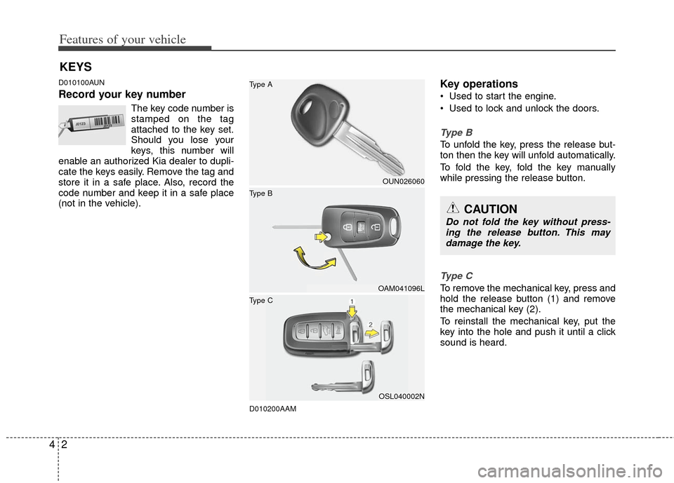 KIA Sportage 2012 SL / 3.G Owners Manual Features of your vehicle
24
D010100AUN
Record your key number
The key code number is
stamped on the tag
attached to the key set.
Should you lose your
keys, this number will
enable an authorized Kia de KIA Sportage 2012 SL / 3.G Owners Manual Features of your vehicle
24
D010100AUN
Record your key number
The key code number is
stamped on the tag
attached to the key set.
Should you lose your
keys, this number will
enable an authorized Kia de