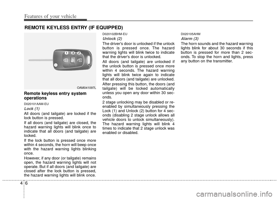 KIA Sportage 2012 SL / 3.G Owners Manual Features of your vehicle
64
Remote keyless entry system
operations
D020101AAM-EU
Lock (1)
All doors (and tailgate) are locked if the
lock button is pressed.
If all doors (and tailgate) are closed, the KIA Sportage 2012 SL / 3.G Owners Manual Features of your vehicle
64
Remote keyless entry system
operations
D020101AAM-EU
Lock (1)
All doors (and tailgate) are locked if the
lock button is pressed.
If all doors (and tailgate) are closed, the