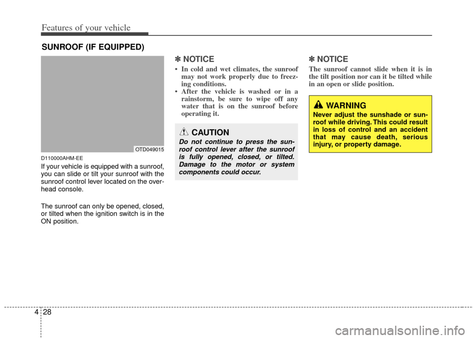 KIA Cerato 2013 2.G Owners Manual Features of your vehicle
28
4
D110000AHM-EE
If your vehicle is equipped with a sunroof,
you can slide or tilt your sunroof with the
sunroof control lever located on the over-
head console.
The sunroof