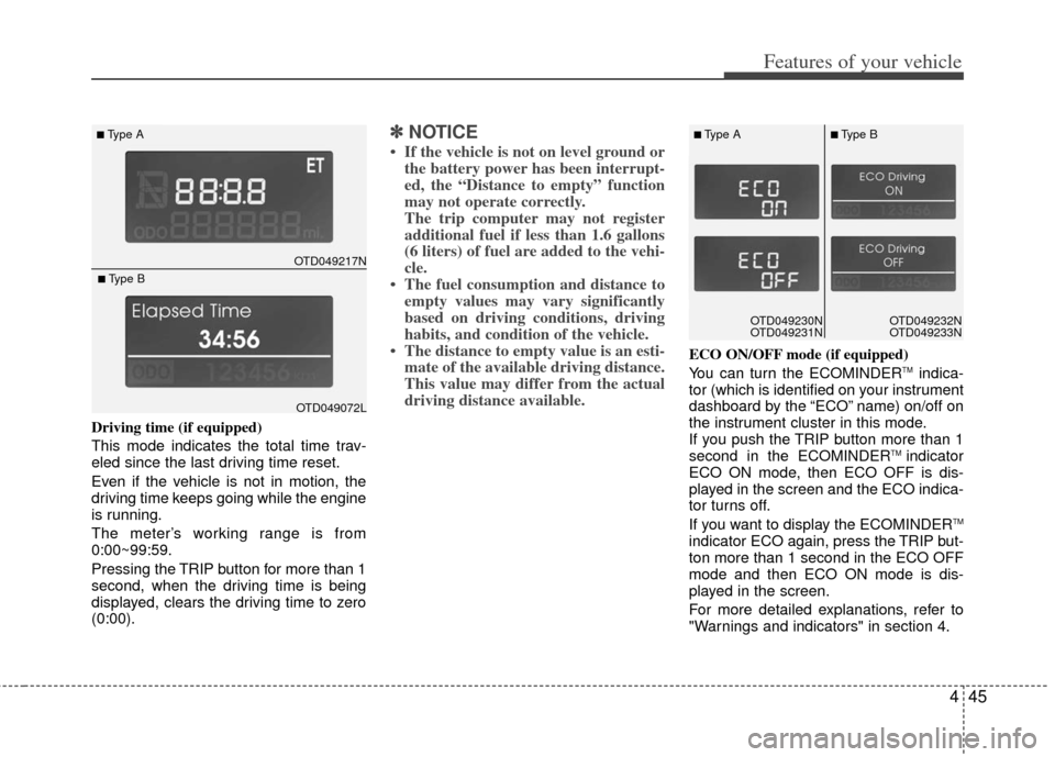 KIA Cerato 2013 2.G Owners Manual 445
Features of your vehicle
Driving time (if equipped)
This mode indicates the total time trav-
eled since the last driving time reset.
Even if the vehicle is not in motion, the
driving time keeps go