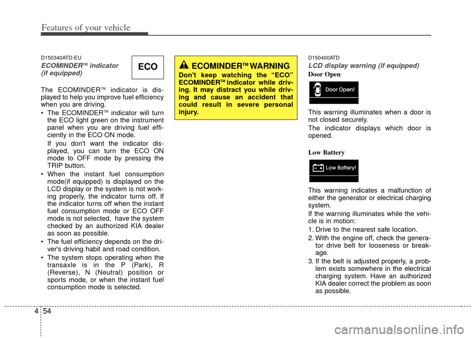 KIA Forte 2013 2.G Owners Manual Features of your vehicle
54
4
D150340ATD-EU
ECOMINDERTMindicator
(if equipped)
The ECOMINDERTMindicator is dis-
played to help you improve fuel efficiency
when you are driving.
The ECOMINDER
TMindic KIA Forte 2013 2.G Owners Manual Features of your vehicle
54
4
D150340ATD-EU
ECOMINDERTMindicator
(if equipped)
The ECOMINDERTMindicator is dis-
played to help you improve fuel efficiency
when you are driving.
The ECOMINDER
TMindic