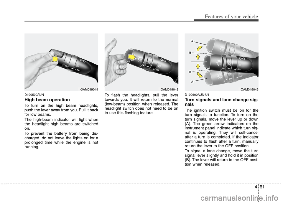 KIA Forte 2013 2.G Owners Manual 461
Features of your vehicle
D190500AUN
High beam operation 
To turn on the high beam headlights,
push the lever away from you. Pull it back
for low beams.
The high-beam indicator will light when
the 
