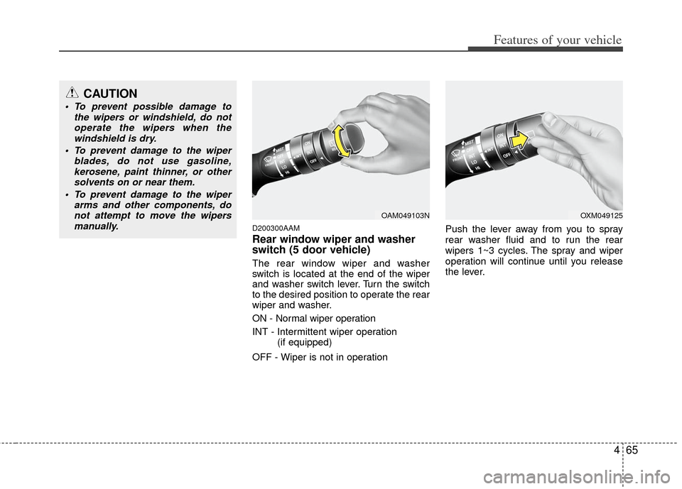 KIA Cerato 2013 2.G Owners Manual 465
Features of your vehicle
D200300AAM
Rear window wiper and washer
switch (5 door vehicle)
The rear window wiper and washer
switch is located at the end of the wiper
and washer switch lever. Turn th