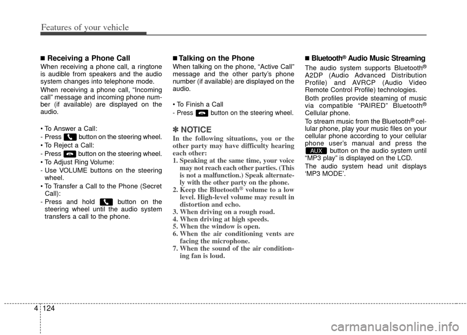 KIA Forte 2013 2.G User Guide Features of your vehicle
124
4
■Receiving a Phone Call
When receiving a phone call, a ringtone
is audible from speakers and the audio
system changes into telephone mode.
When receiving a phone call,