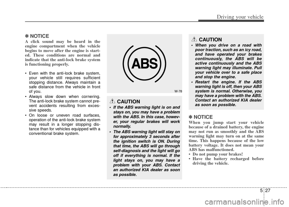 KIA Forte 2013 2.G Owners Manual 527
Driving your vehicle
✽
✽NOTICE
A click sound may be heard in the
engine compartment when the vehicle
begins to move after the engine is start-
ed. These conditions are normal and
indicate that KIA Forte 2013 2.G Owners Manual 527
Driving your vehicle
✽
✽NOTICE
A click sound may be heard in the
engine compartment when the vehicle
begins to move after the engine is start-
ed. These conditions are normal and
indicate that