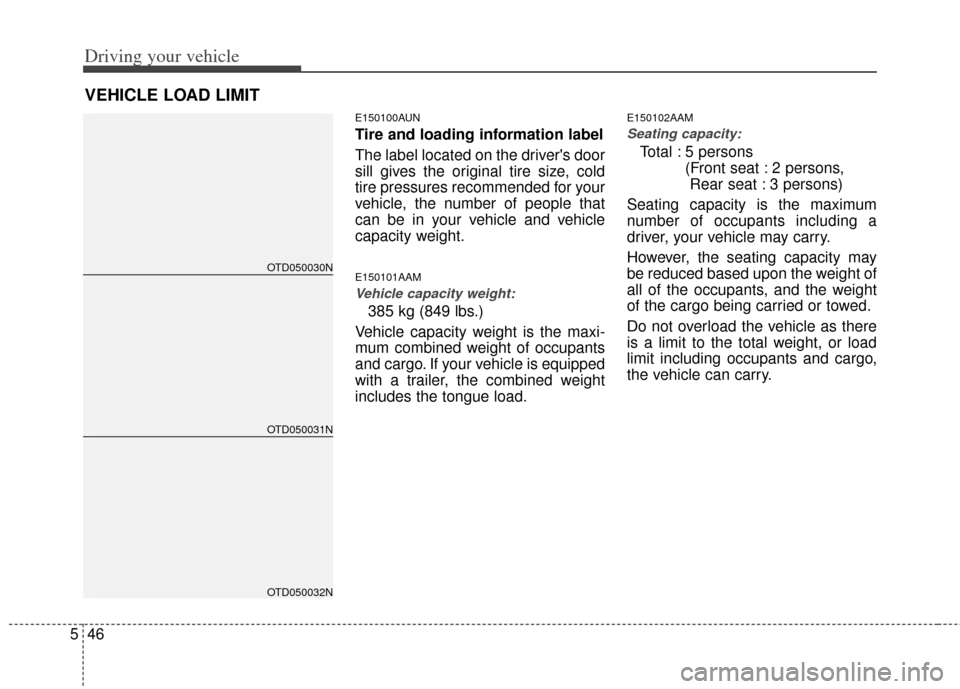 KIA Forte 2013 2.G Owners Manual Driving your vehicle
46
5
E150100AUN
Tire and loading information label
The label located on the drivers door
sill gives the original tire size, cold
tire pressures recommended for your
vehicle, the 