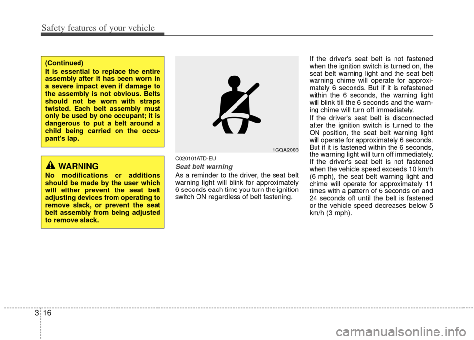 KIA Forte 2013 2.G Owners Manual Safety features of your vehicle
16
3
C020101ATD-EU
Seat belt warning
As a reminder to the driver, the seat belt
warning light will blink for approximately
6 seconds each time you turn the ignition
swi