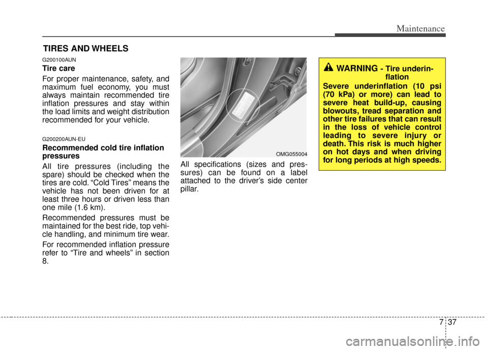 KIA Forte 2013 2.G Owners Manual 737
Maintenance
TIRES AND WHEELS
G200100AUN
Tire care
For proper maintenance, safety, and
maximum fuel economy, you must
always maintain recommended tire
inflation pressures and stay within
the loa KIA Forte 2013 2.G Owners Manual 737
Maintenance
TIRES AND WHEELS
G200100AUN
Tire care
For proper maintenance, safety, and
maximum fuel economy, you must
always maintain recommended tire
inflation pressures and stay within
the loa