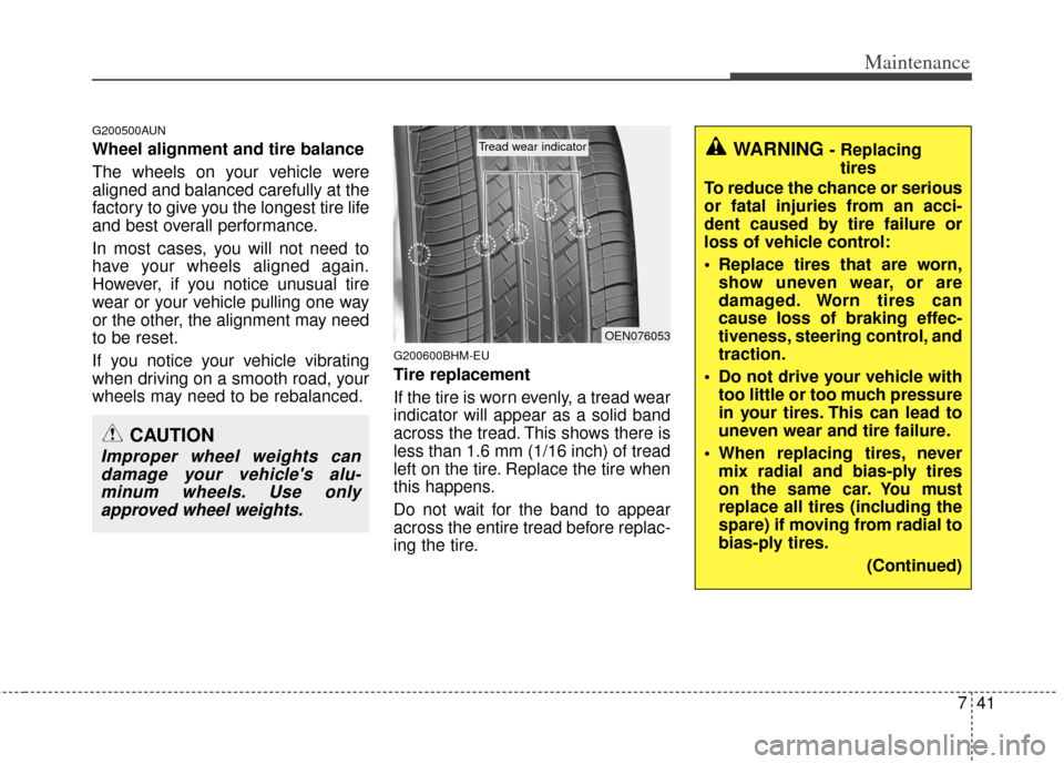 KIA Cerato 2013 2.G Owners Manual 741
Maintenance
G200500AUN
Wheel alignment and tire balance  
The wheels on your vehicle were
aligned and balanced carefully at the
factory to give you the longest tire life
and best overall performan