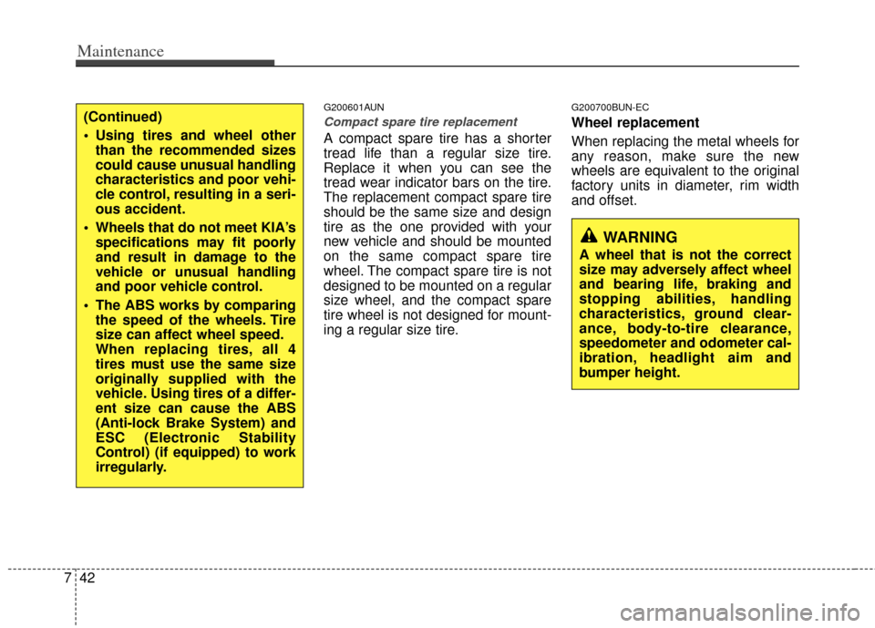KIA Cerato 2013 2.G Manual PDF Maintenance
42
7
G200601AUN
Compact spare tire replacement 
A compact spare tire has a shorter
tread life than a regular size tire.
Replace it when you can see the
tread wear indicator bars on the tir