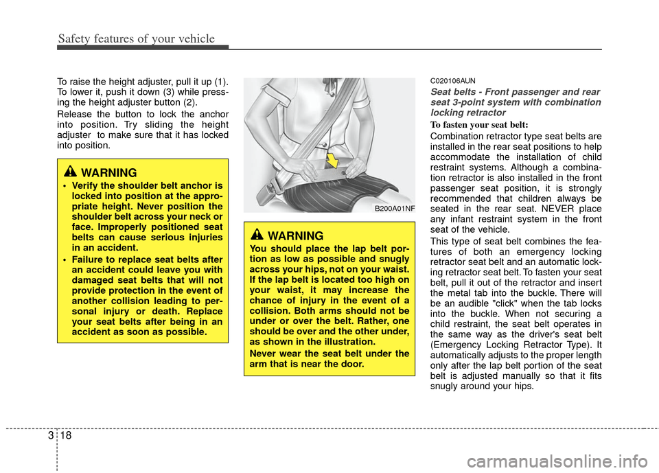 KIA Cerato 2013 2.G Owners Guide Safety features of your vehicle
18
3
To raise the height adjuster, pull it up (1).
To lower it, push it down (3) while press-
ing the height adjuster button (2).
Release the button to lock the anchor
KIA Cerato 2013 2.G Owners Guide Safety features of your vehicle
18
3
To raise the height adjuster, pull it up (1).
To lower it, push it down (3) while press-
ing the height adjuster button (2).
Release the button to lock the anchor
