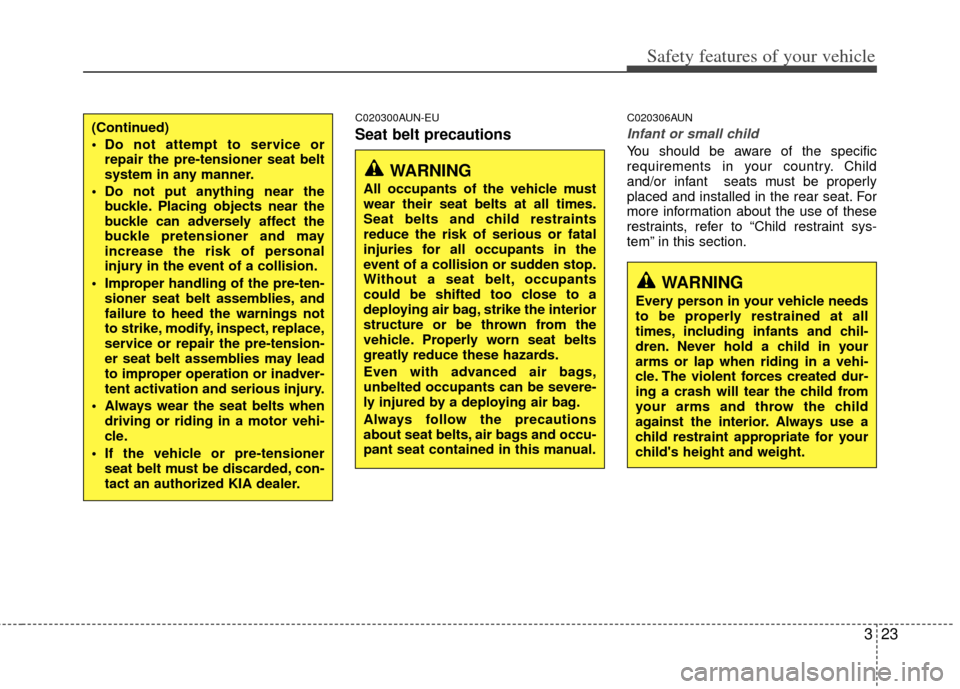 KIA Forte 2013 2.G User Guide 323
Safety features of your vehicle
C020300AUN-EU
Seat belt precautions
C020306AUN 
Infant or small child
You should be aware of the specific
requirements in your country. Child
and/or infant  seats m