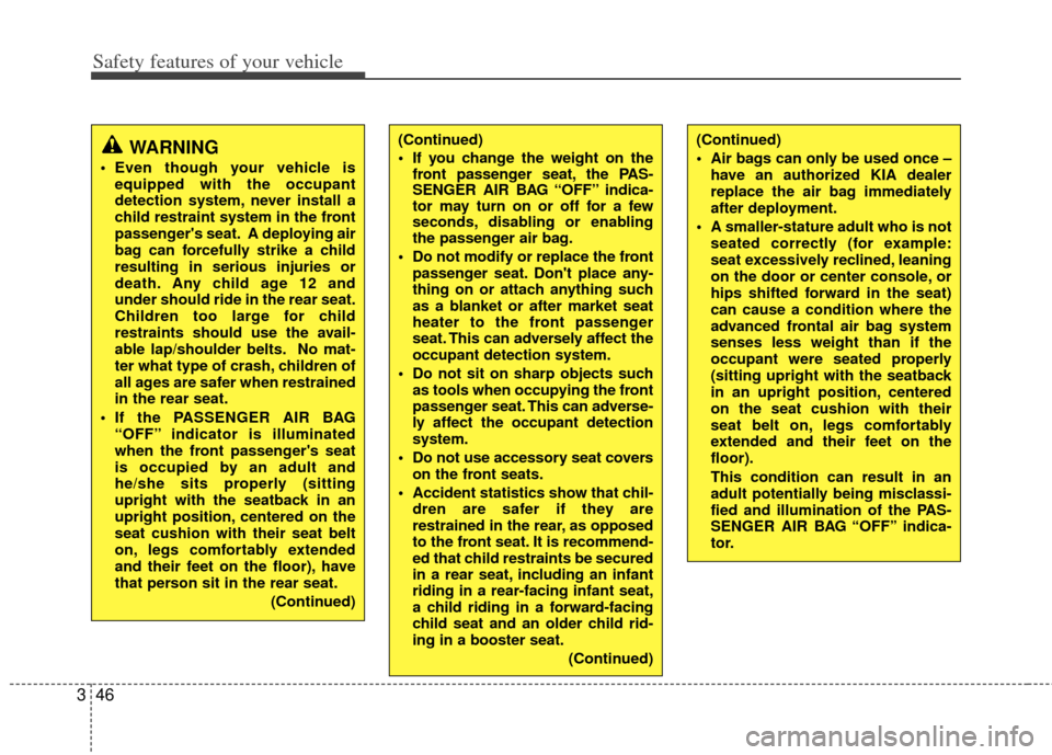 KIA Forte 2013 2.G Owners Guide Safety features of your vehicle
46
3
(Continued)
 Air bags can only be used once –
have an authorized KIA dealer
replace the air bag immediately
after deployment.
 A smaller-stature adult who is not