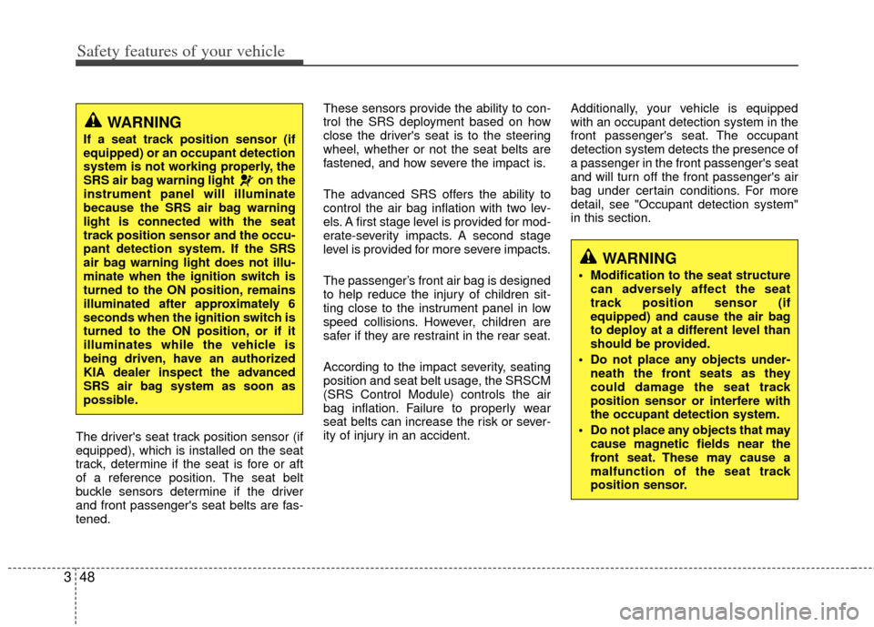 KIA Forte 2013 2.G Owners Guide Safety features of your vehicle
48
3
The drivers seat track position sensor (if
equipped), which is installed on the seat
track, determine if the seat is fore or aft
of a reference position. The seat