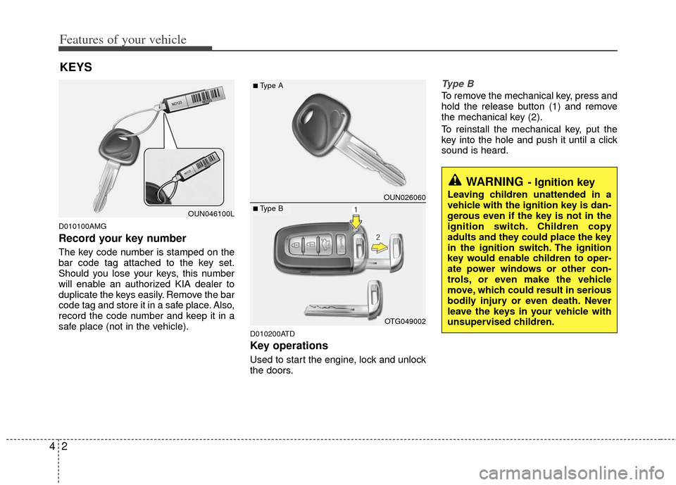 KIA Forte 2013 2.G Manual PDF Features of your vehicle
24
D010100AMG
Record your key number
The key code number is stamped on the
bar code tag attached to the key set.
Should you lose your keys, this number
will enable an authoriz KIA Forte 2013 2.G Manual PDF Features of your vehicle
24
D010100AMG
Record your key number
The key code number is stamped on the
bar code tag attached to the key set.
Should you lose your keys, this number
will enable an authoriz
