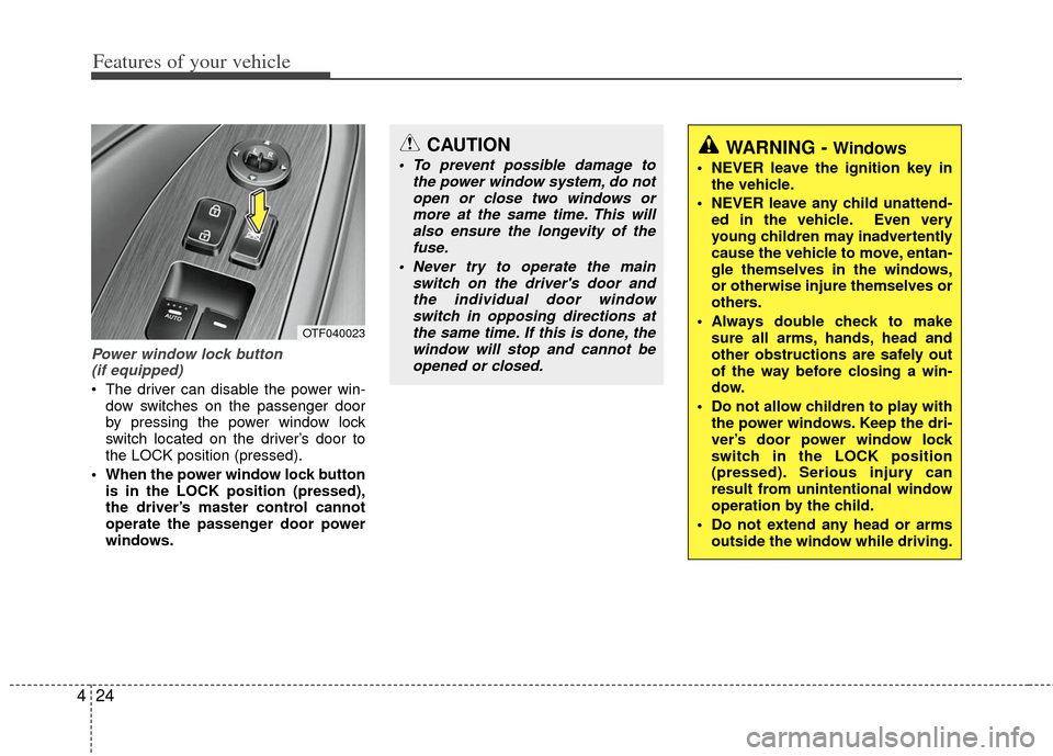 KIA Optima 2013 3.G Owners Manual Features of your vehicle
24
4
Power window lock button
(if equipped)
The driver can disable the power win-
dow switches on the passenger door
by pressing the power window lock
switch located on the KIA Optima 2013 3.G Owners Manual Features of your vehicle
24
4
Power window lock button
(if equipped)
The driver can disable the power win-
dow switches on the passenger door
by pressing the power window lock
switch located on the
