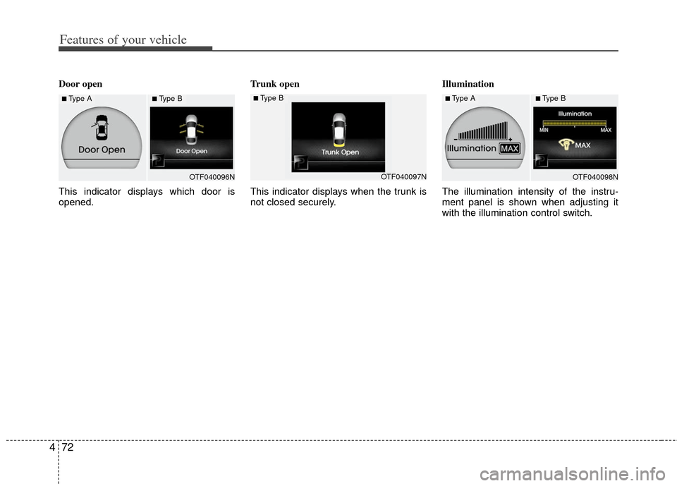 KIA Optima 2013 3.G Owners Manual Features of your vehicle
72
4
Door open
This indicator displays which door is
opened. Trunk open
This indicator displays when the trunk is
not closed securely.Illumination
The illumination intensity KIA Optima 2013 3.G Owners Manual Features of your vehicle
72
4
Door open
This indicator displays which door is
opened. Trunk open
This indicator displays when the trunk is
not closed securely.Illumination
The illumination intensity