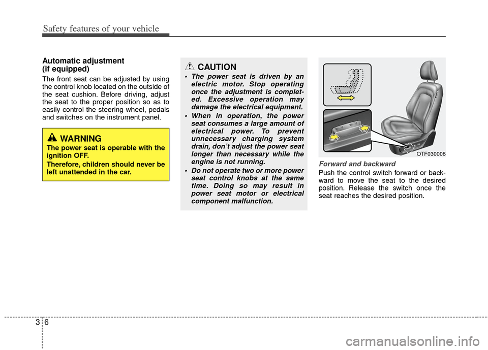 KIA Optima 2013 3.G Owners Guide Safety features of your vehicle
63
Automatic adjustment
(if equipped)
The front seat can be adjusted by using
the control knob located on the outside of
the seat cushion. Before driving, adjust
the s KIA Optima 2013 3.G Owners Guide Safety features of your vehicle
63
Automatic adjustment
(if equipped)
The front seat can be adjusted by using
the control knob located on the outside of
the seat cushion. Before driving, adjust
the s
