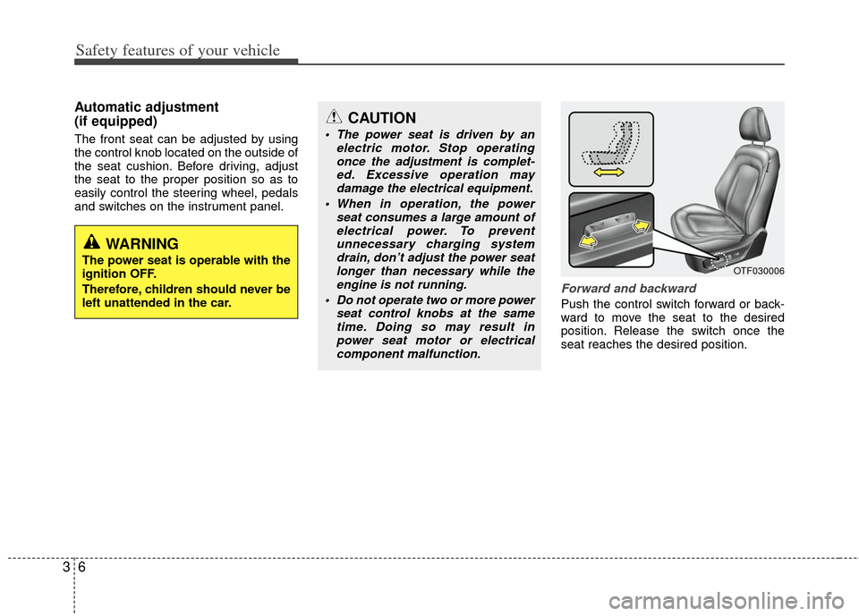 KIA Optima 2013 3.G Owners Manual Safety features of your vehicle
63
Automatic adjustment 
(if equipped)
The front seat can be adjusted by using
the control knob located on the outside of
the seat cushion. Before driving, adjust
the s