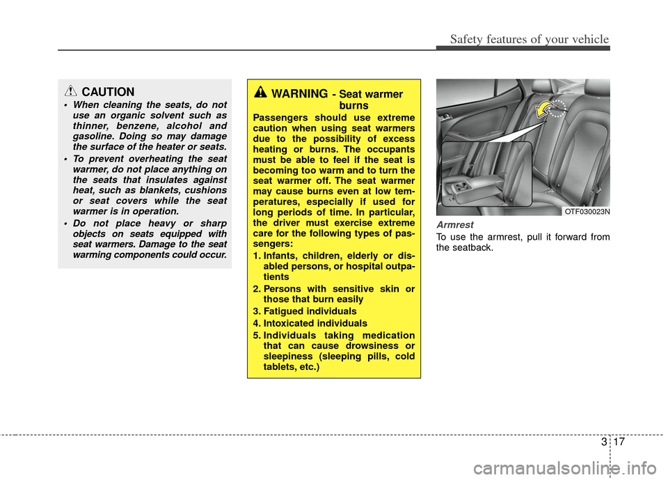 KIA Optima 2013 3.G Owners Guide 317
Safety features of your vehicle
Armrest
To use the armrest, pull it forward from
the seatback.
OTF030023N
CAUTION
When cleaning the seats, do notuse an organic solvent such asthinner, benzene, al KIA Optima 2013 3.G Owners Guide 317
Safety features of your vehicle
Armrest
To use the armrest, pull it forward from
the seatback.
OTF030023N
CAUTION
When cleaning the seats, do notuse an organic solvent such asthinner, benzene, al