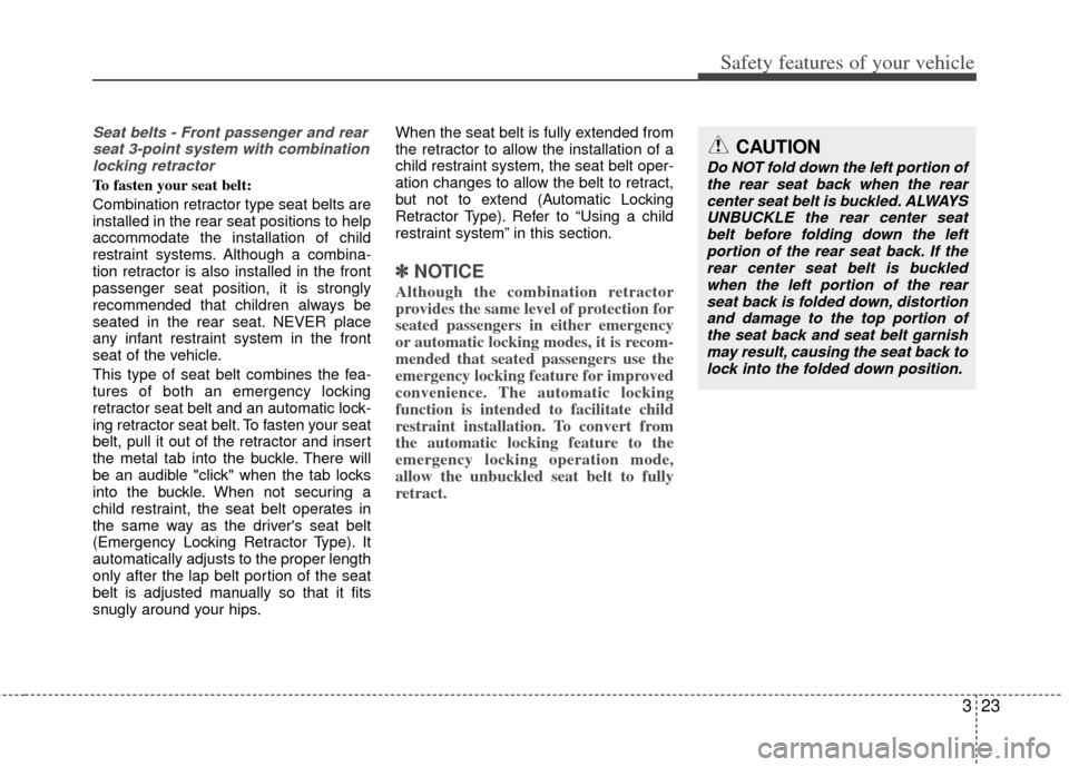 KIA Optima 2013 3.G Service Manual 323
Safety features of your vehicle
Seat belts - Front passenger and rearseat 3-point system with combinationlocking retractor
To fasten your seat belt: 
Combination retractor type seat belts are
inst
