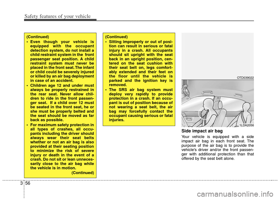 KIA Optima 2013 3.G Manual PDF Safety features of your vehicle
56
3
Side impact air bag
Your vehicle is equipped with a side
impact air bag in each front seat. The
purpose of the air bag is to provide the
vehicles driver and/or th KIA Optima 2013 3.G Manual PDF Safety features of your vehicle
56
3
Side impact air bag
Your vehicle is equipped with a side
impact air bag in each front seat. The
purpose of the air bag is to provide the
vehicles driver and/or th