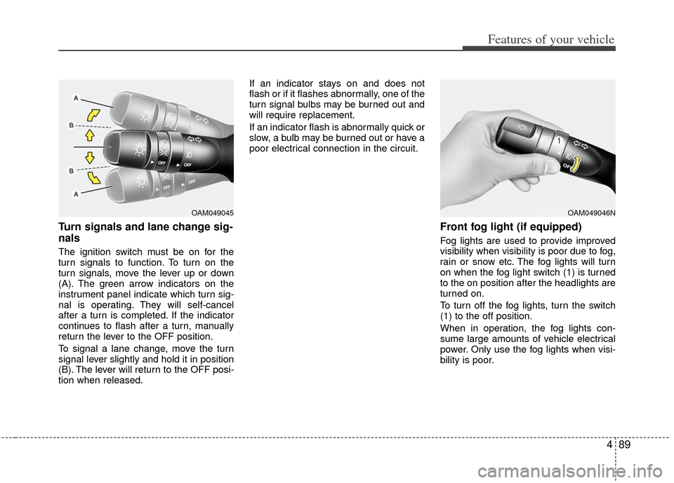 KIA Optima Hybrid 2013 3.G Owners Manual 489
Features of your vehicle
Turn signals and lane change sig-
nals
The ignition switch must be on for the
turn signals to function. To turn on the
turn signals, move the lever up or down
(A). The gre