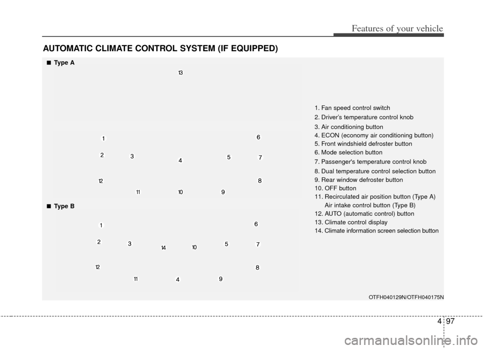 KIA Optima Hybrid 2013 3.G Owners Manual 497
Features of your vehicle
AUTOMATIC CLIMATE CONTROL SYSTEM (IF EQUIPPED)
OTFH040129N/OTFH040175N
■
■Type A
■
■Type B1. Fan speed control switch
2. Driver’s temperature control knob
3. Air