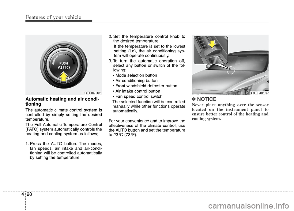 KIA Optima Hybrid 2013 3.G Owners Manual Features of your vehicle
98
4
Automatic heating and air condi-
tioning
The automatic climate control system is
controlled by simply setting the desired
temperature.
The Full Automatic Temperature Cont