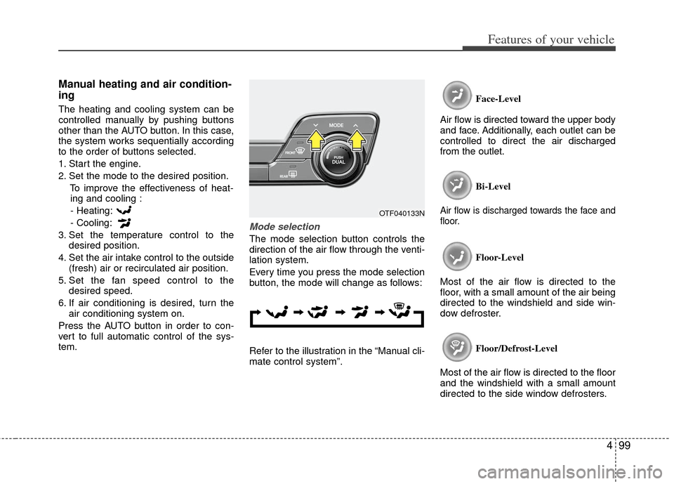 KIA Optima Hybrid 2013 3.G Owners Manual 499
Features of your vehicle
Manual heating and air condition-
ing
The heating and cooling system can be
controlled manually by pushing buttons
other than the AUTO button. In this case,
the system wor