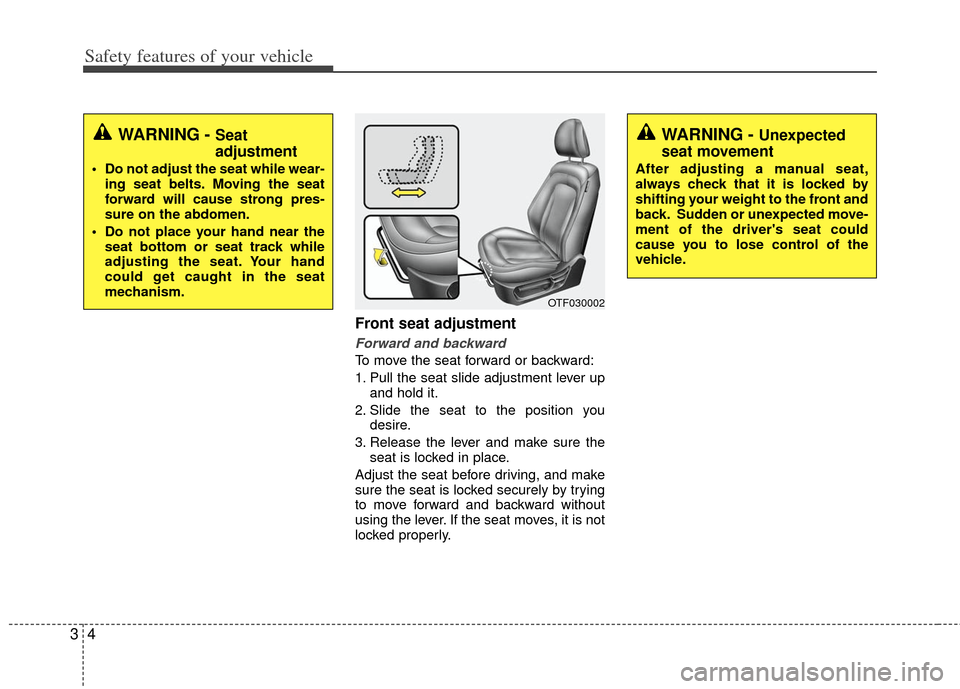 KIA Optima Hybrid 2013 3.G Owners Manual Safety features of your vehicle
43
Front seat adjustment
Forward and backward
To move the seat forward or backward:
1. Pull the seat slide adjustment lever upand hold it.
2. Slide the seat to the posi